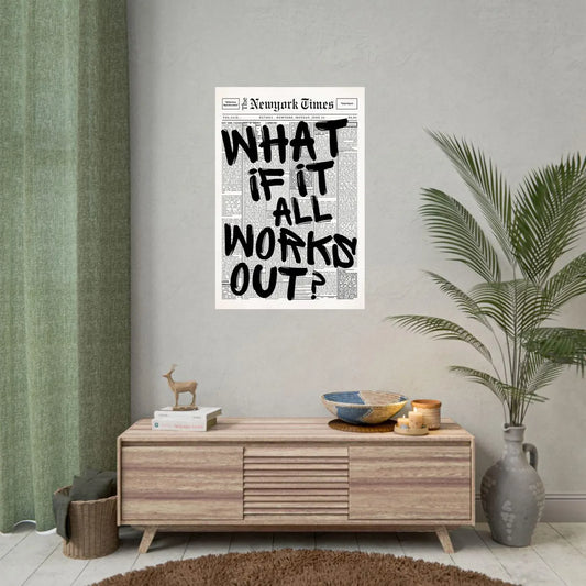 Newspaper poster with 'What if it all works out?' text above a wooden console table in a room.