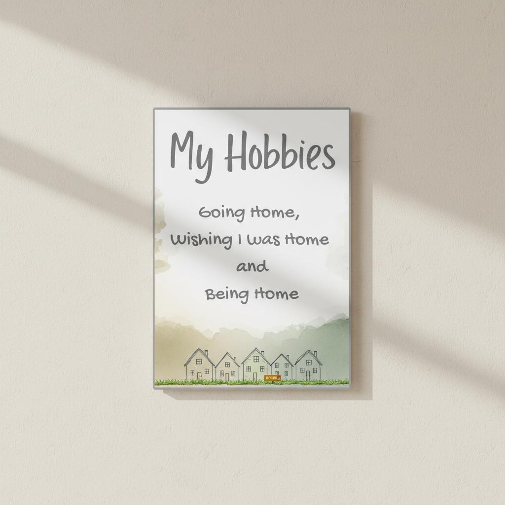 Minimilistic Poster with text. My Hobbies - Going home, wishing I was home and being home