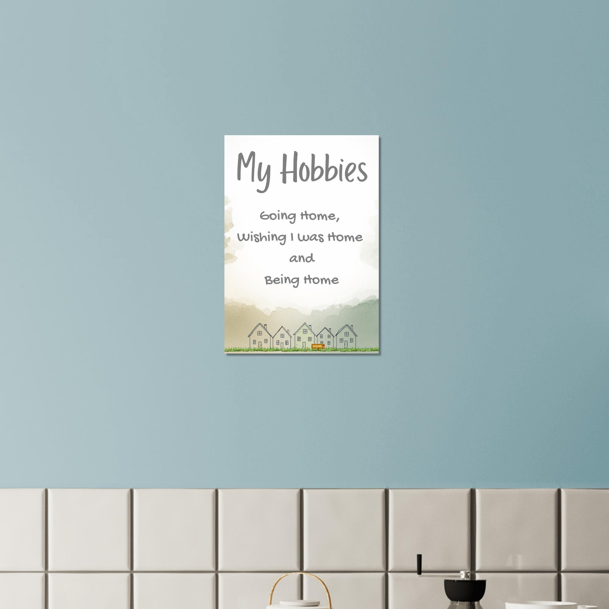 Minimilistic Poster with text. My Hobbies - Going home, wishing I was home and being home