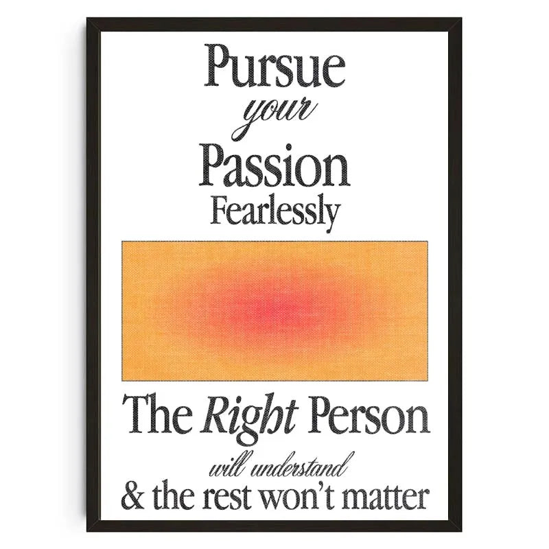 Motivational poster with text 'Pursue your Passion Fearlessly, The Right Person will understand & the rest won't matter' on a white background.
