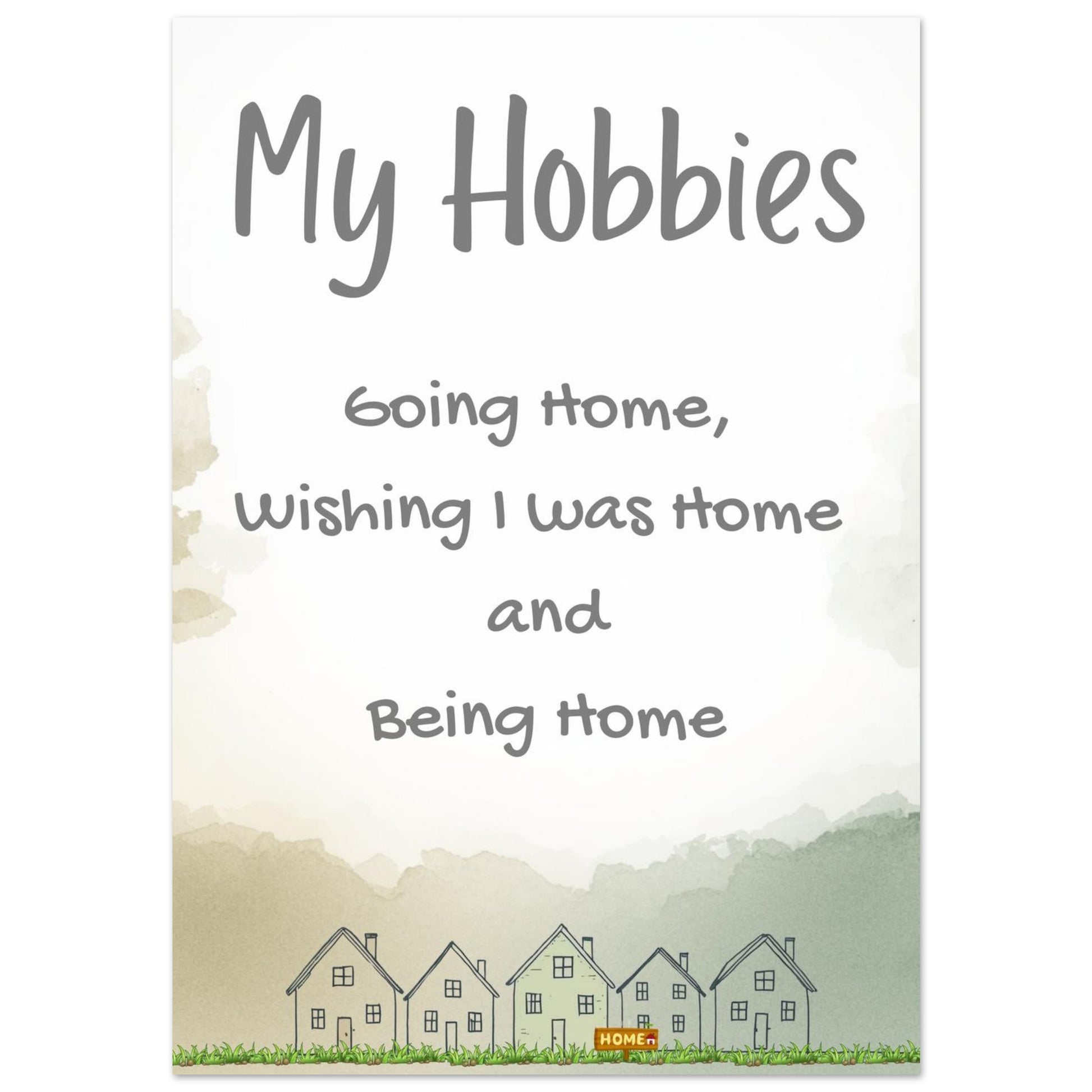 Minimilistic Poster with text. My Hobbies - Going home, wishing I was home and being home